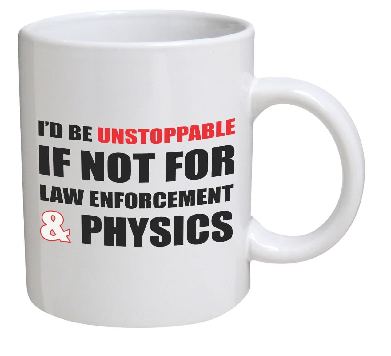 Funny I'd Be Unstoppable If Not For Law Enforcement and Physics - 11OZ Coffee Mug Novelty, Office, Job