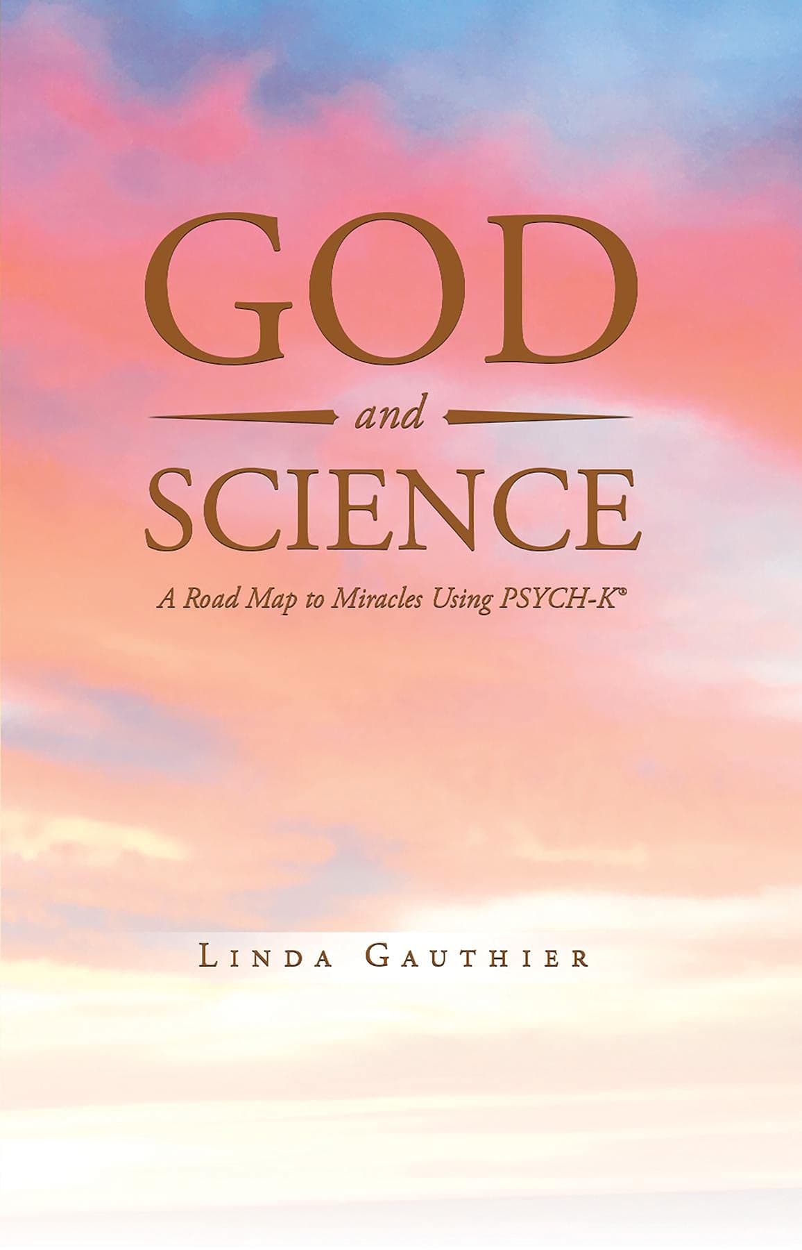 God and Science: A Road Map to Miracles Using Psych-K