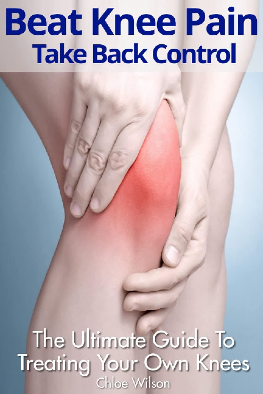 Beat Knee Pain: Take Back Control: The Ultimate Guide To Treating Your Own Knees Paperback – 11 Jun. 2021