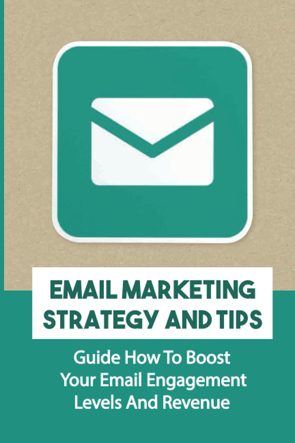 Email Marketing Strategy And Tips: Guide How To Boost Your Email Engagement Levels And Revenue: Master The Art Of Discounting