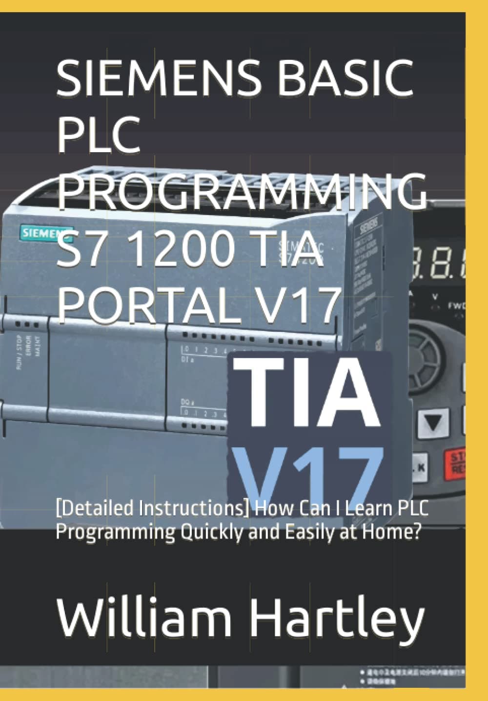 Independently published SIEMENS BASIC PLC PROGRAMMING S7 1200 TIA PORTAL V17: [Detailed Instructions] How Can I Learn PLC Programming Quickly and Easily at Home?