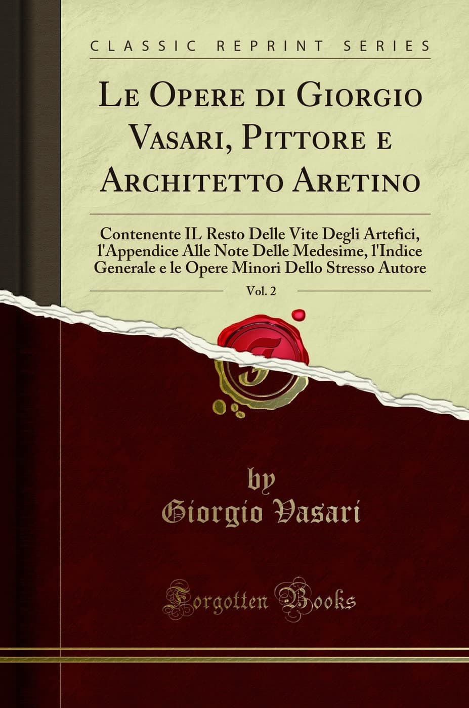 Le Opere Di Giorgio Vasari, Pittore E Architetto Aretino, Vol. 2: Contenente Il Resto Delle Vite Degli Artefici, l'Appendice Alle Note Delle Medesime, ... Minori Dello Stresso Autore (Classic Reprint)