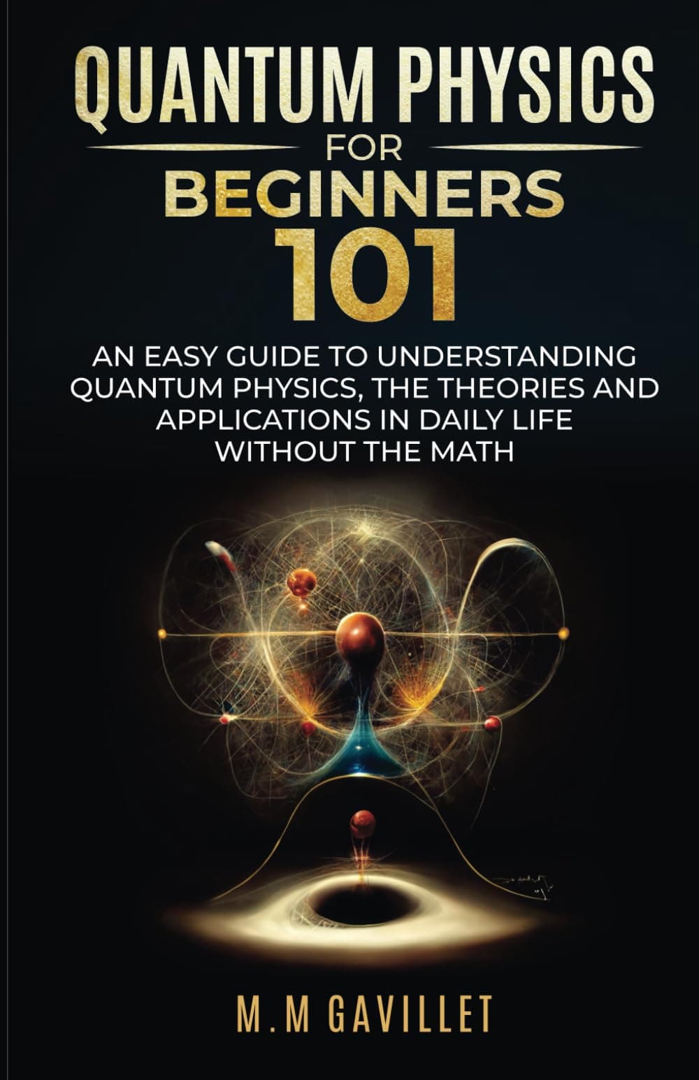 Quantum Physics For Beginners 101: An Easy Guide to Quantum Physics, The Theories and Applications in Daily Life Without The Math Paperback – June 17, 2024