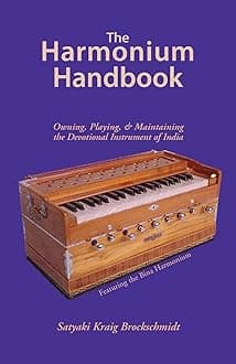 Harmonium Handbook: Owning Playing and Maintaining the Devotional Instrument of India