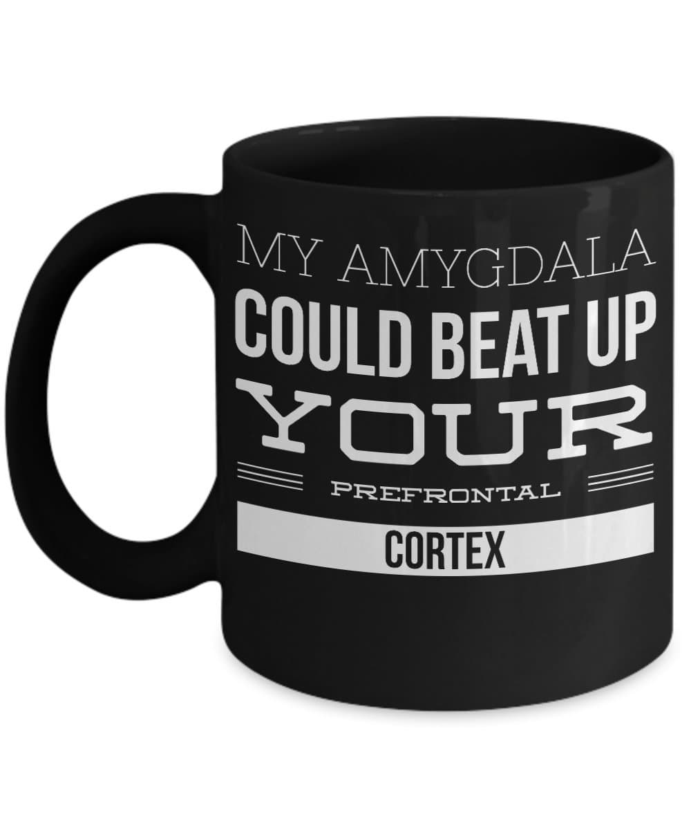 My Amygdala Could Beat Up Your Prefrontal Cortex Black 11 oz Coffee Mug