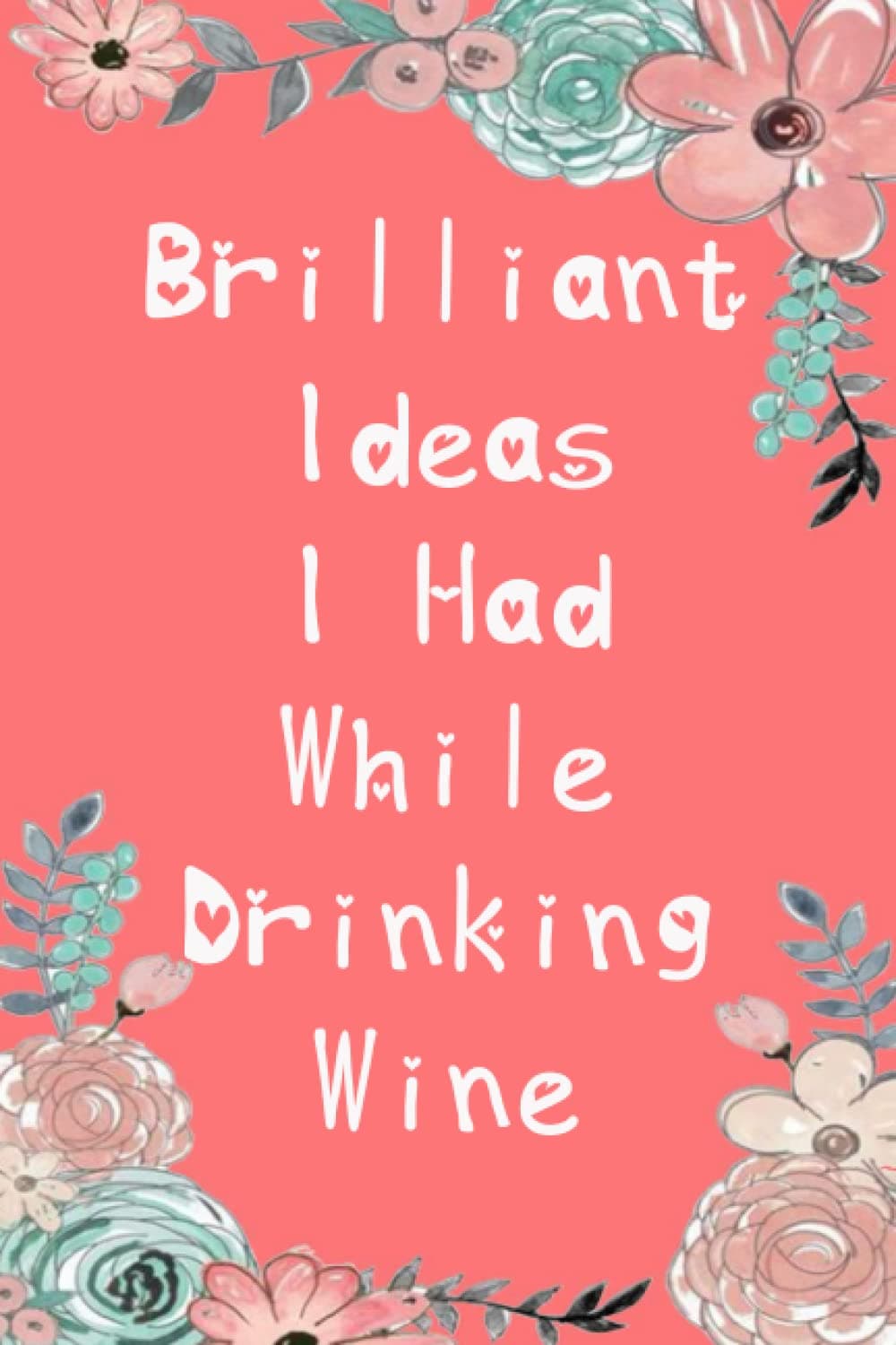 Brilliant Ideas I Had While Drinking Wine: notebooks for women with inspirational quotes