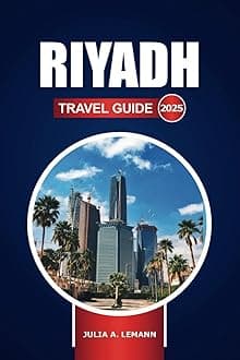 Riyadh Travel Guide 2025: Explore the Capital of Saudi Arabia, Top Attractions, Hidden Gems, History, and Insider Tips