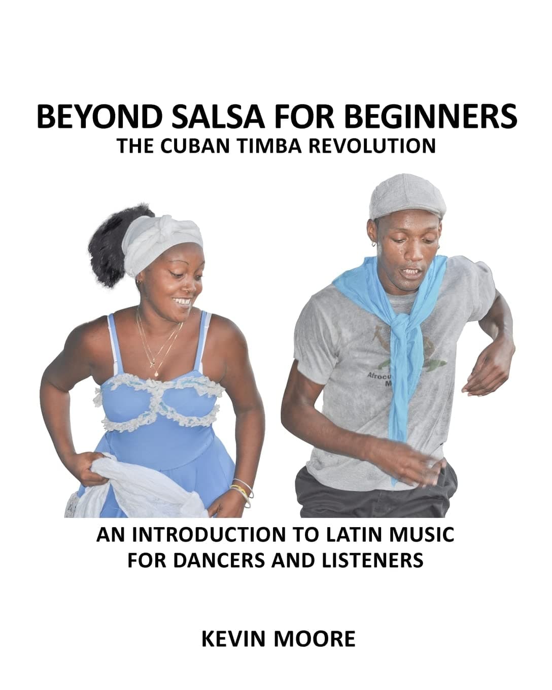 Beyond Salsa for Beginners: The Cuban Timba Revolution: An Introduction to Latin Music for Dancers and Listeners Paperback – November 15, 2012
