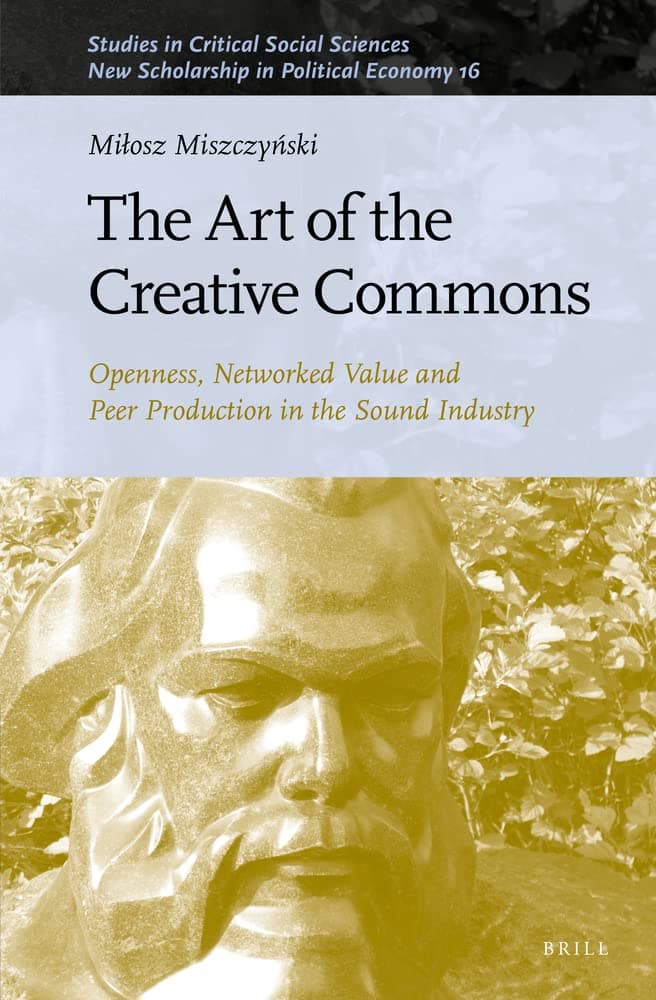 The Art of the Creative Commons: Openness, Networked Value and Peer Production in the Sound Industry: 214 (Studies in Critical Social Sciences)