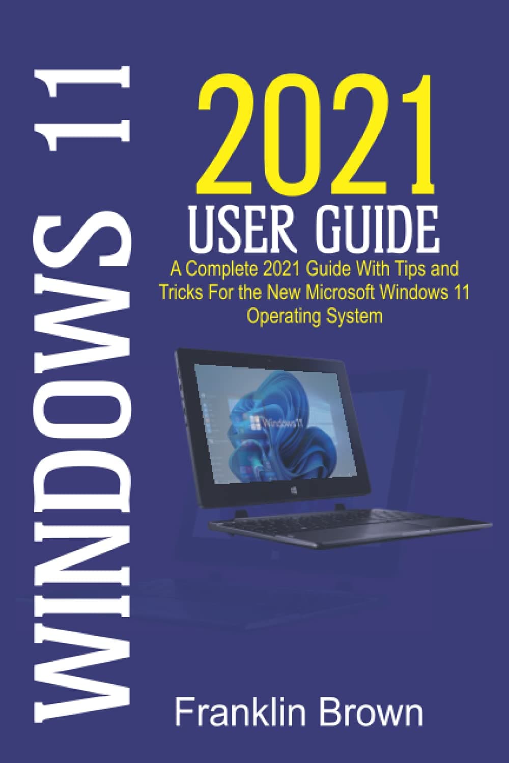 Windows 112021 User Guide: A Complete 2021 Guide with Tips and Tricks for the New Microsoft Windows 11 Operating System