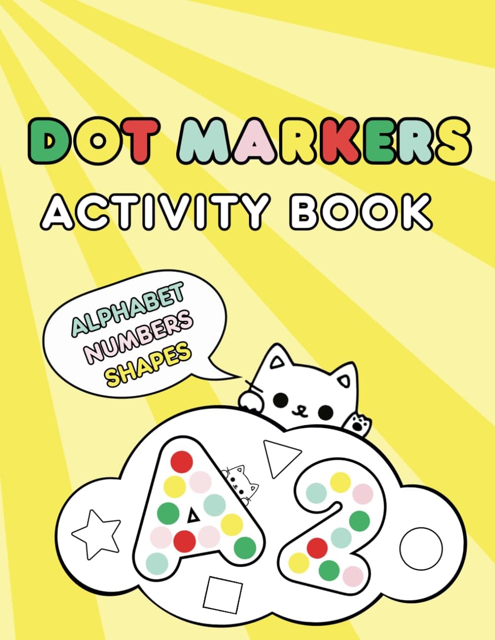 Dot Markers Activity Book: Learn ABC, 123 and Shapes. With Cute Cats. Creative Coloring for Toddlers. With Large Dots. For Kids Ages 2-5.