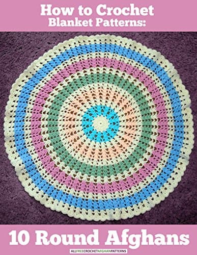 How to Crochet Blanket Patterns: 10 Round Afghans