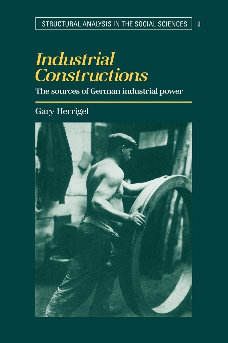 Industrial Constructions: The Sources of German Industrial Power (Structural Analysis in the Social Sciences, Series Number 9)