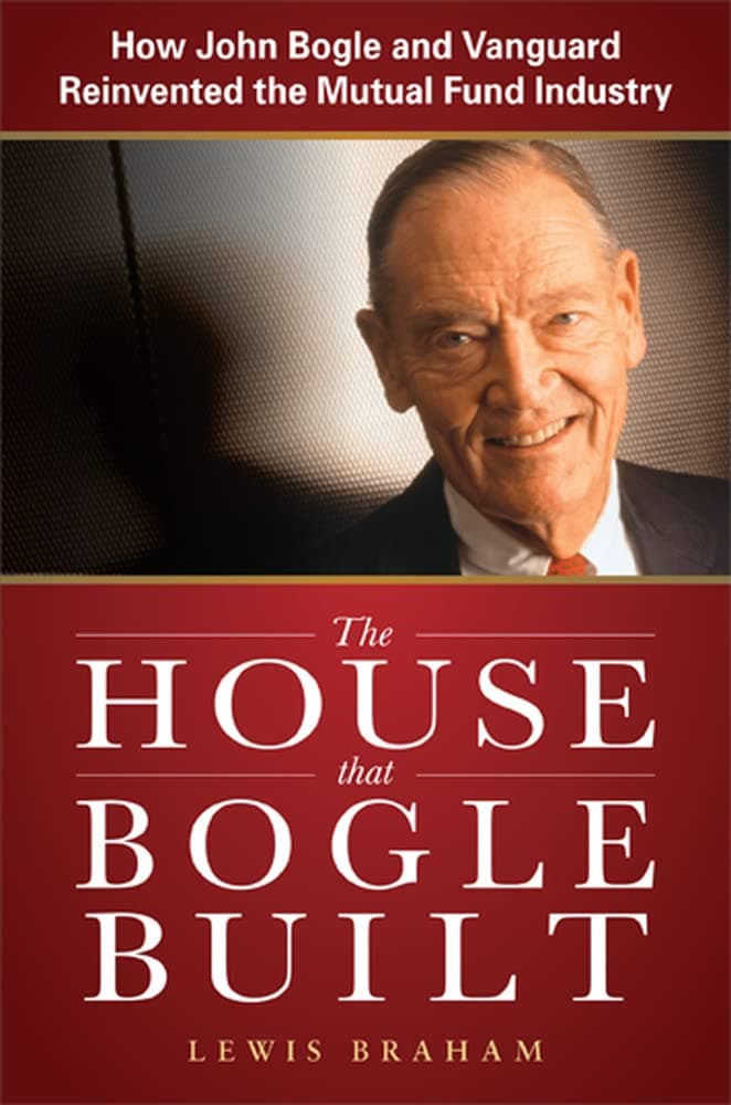 The House that Bogle Built: How John Bogle and Vanguard Reinvented the Mutual Fund Industry Hardcover – April 18, 2011