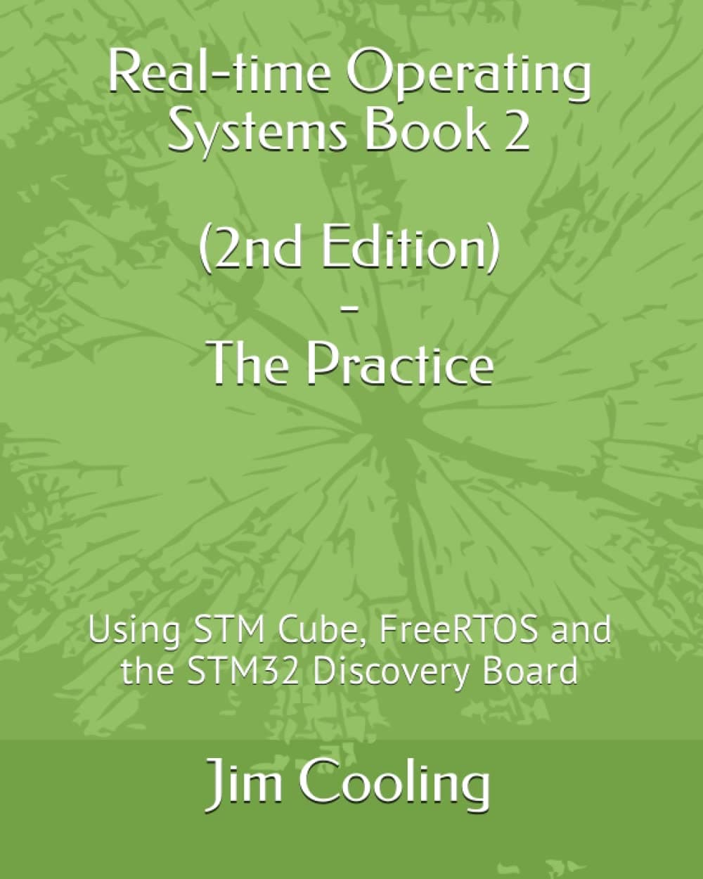 Real-time Operating Systems Book 2 - The Practice: Using STM Cube, FreeRTOS and the STM32 Discovery Board (Engineering of Real-Time Embedded Systems)