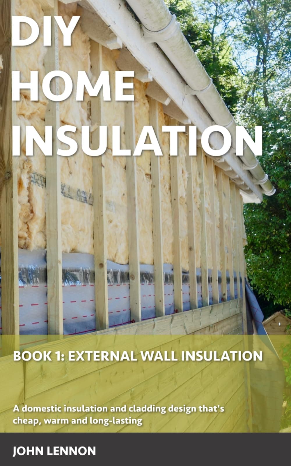 DIY HOME INSULATION: Book1: External Wall Insulation: A domestic insulation and cladding design that's cheap, warm and long-lasting