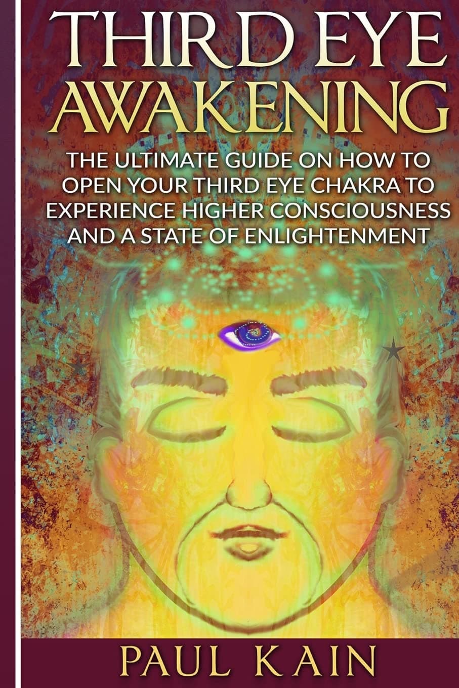 Third Eye Awakening: The Ultimate Guide on How to Open Your Third Eye Chakra to Experience Higher Consciousness and a State of Enlightenment Paperback – August 21, 2016
