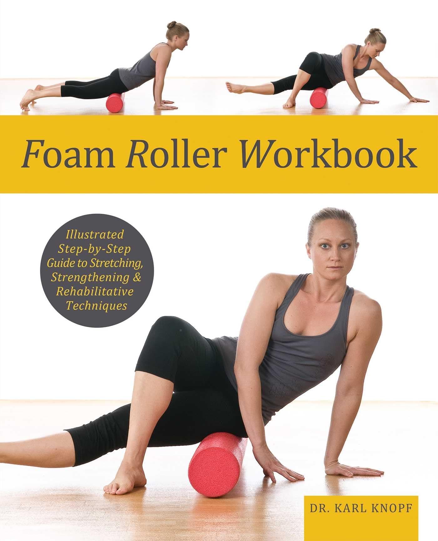 Foam Roller Workbook: Illustrated Step-by-Step Guide to Stretching, Strengthening and Rehabilitative Techniques Paperback – September 24, 2020