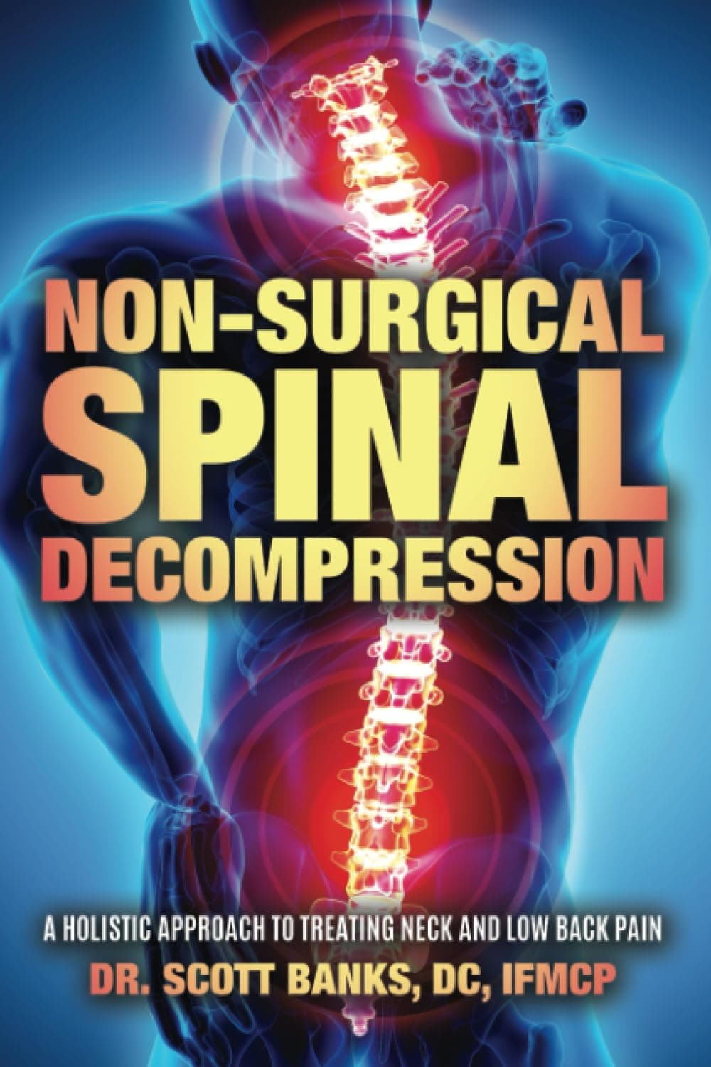 Non Surgical Spinal Decompression: A Holistic Approach To Treating Neck And Low Back Pain