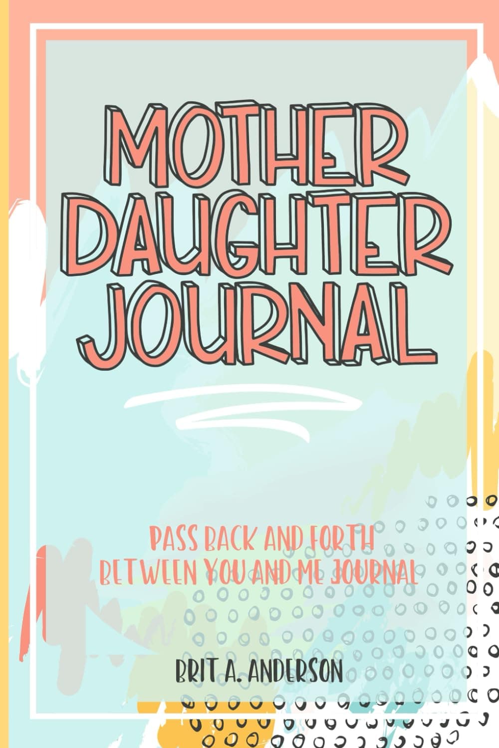 Mother Daughter Journal Pass Back And Forth Between You and Me: A Fun No Stress Just Between Us Journal For Moms And Daughters (Guided Journal For ... Makes A Unique Gift For Mom On Mothers Day) Paperback – 18 Aug. 2021