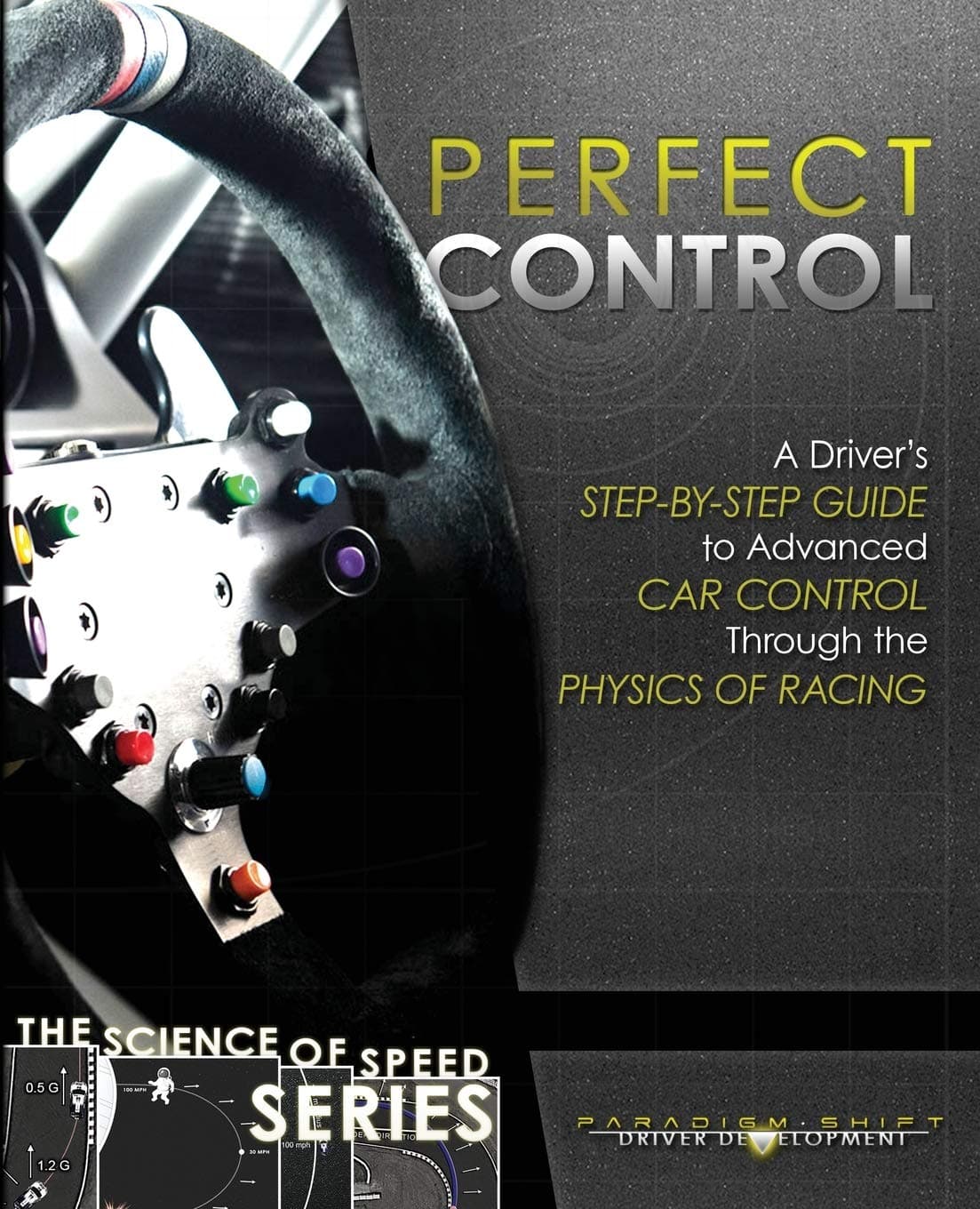 Perfect Control: A Driver's Step-by-Step Guide to Advanced Car Control Through the Physics of Racing: 2 (Science of Speed)