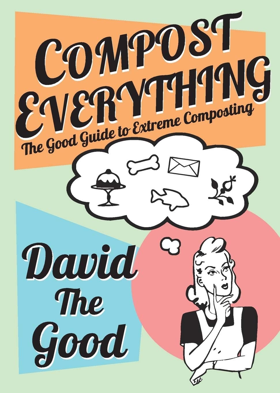 Compost Everything: The Good Guide to Extreme Composting Paperback – April 28, 2015