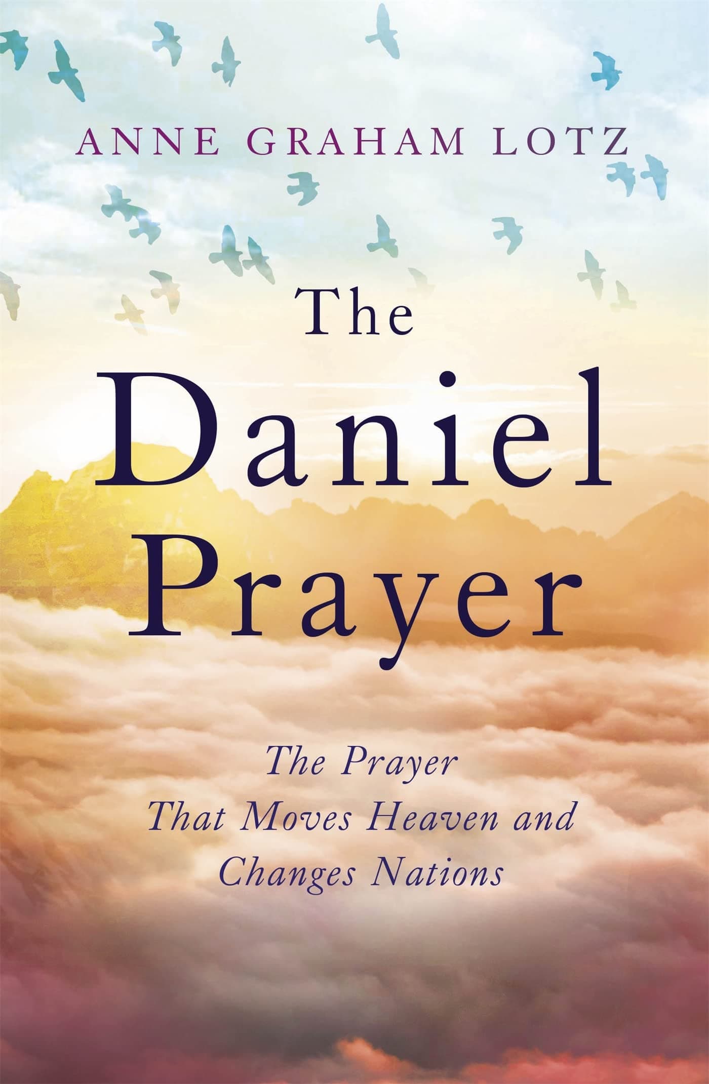 THE DANIEL PRAYER: THE PRAYER THAT MOVES HEAVEN AND CHANGES NATIONS