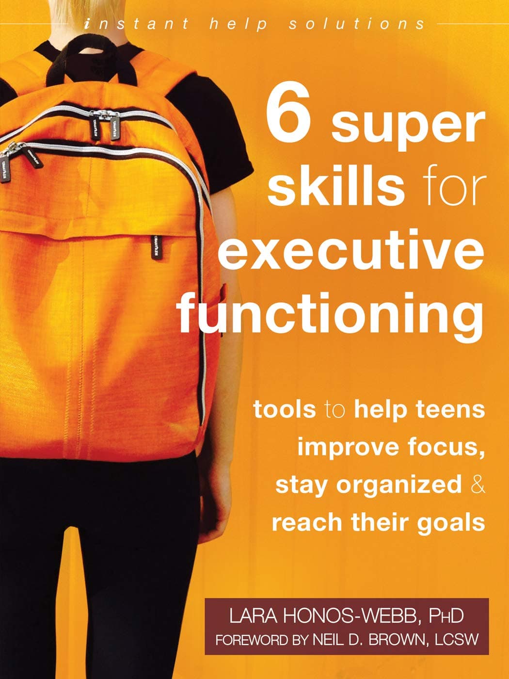 Six Super Skills for Executive Functioning: Tools to Help Teens Improve Focus, Stay Organized, and Reach Their Goals (Instant Help Solutions)