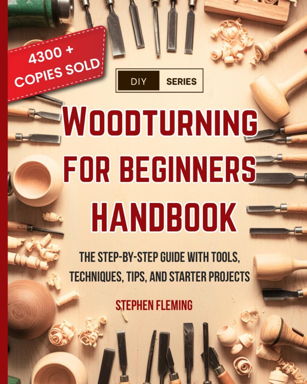 Woodturning for Beginners Handbook: The Step-by-Step Guide with Tools, Techniques, Tips and Starter Projects: 6 (DIY Series)