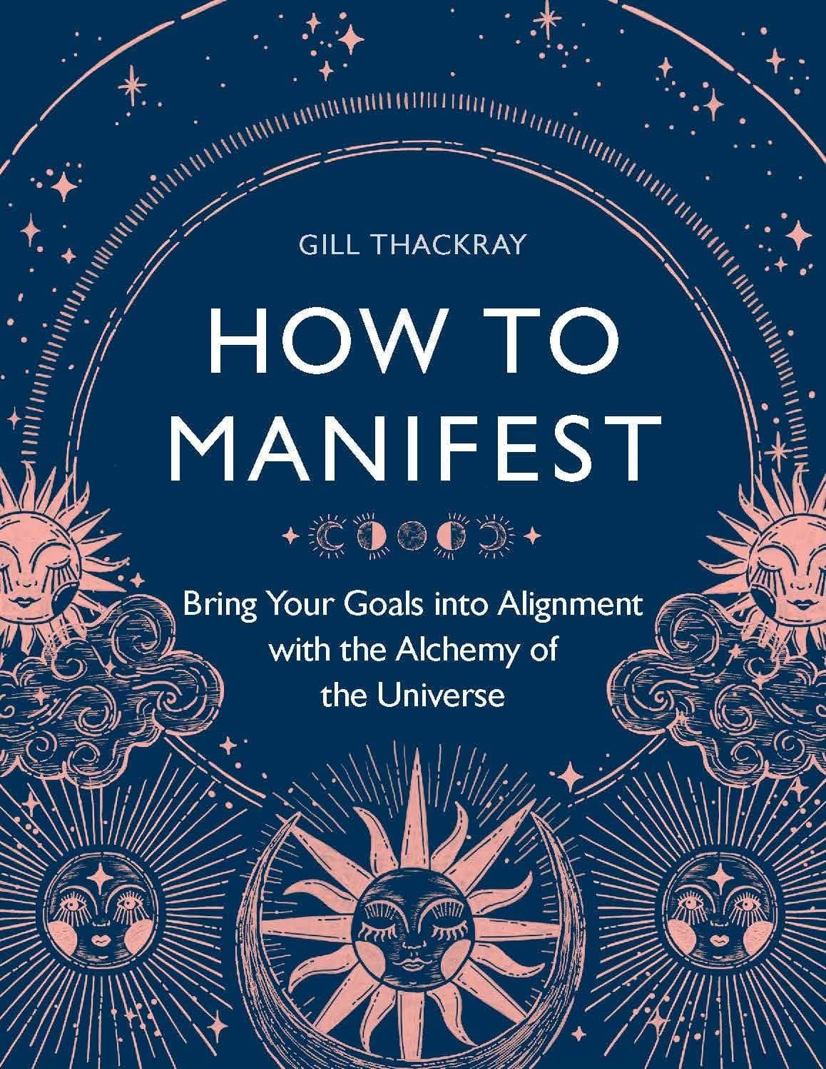 How to Manifest: Bring Your Goals into Alignment with the Alchemy of the Universe (Mind Body Spirit)
