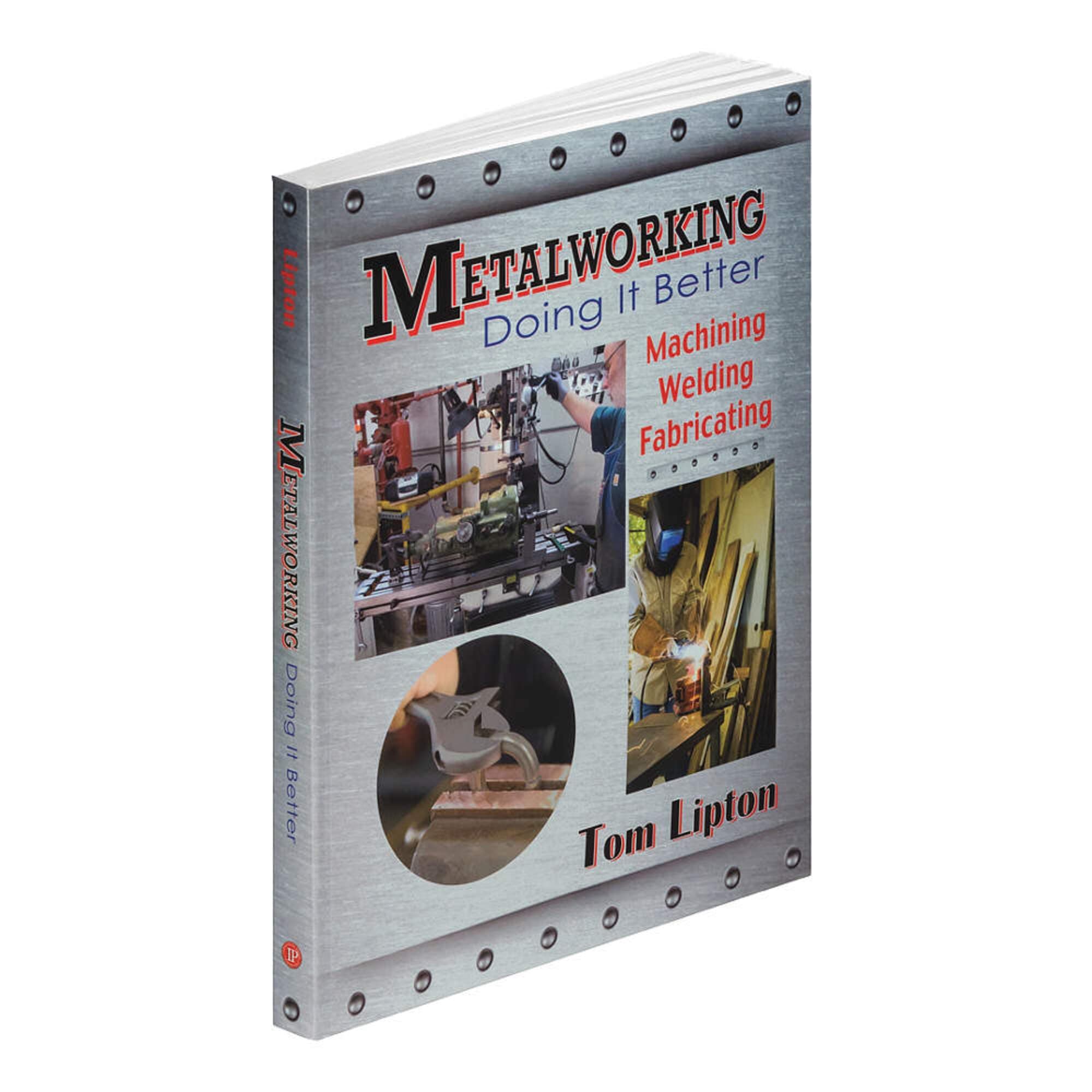 INDUSTRIAL PRESS"Metalworking-Doing it Better: Machining, Welding, Fabricating" - Author: Tom Lipton Model .: 34761