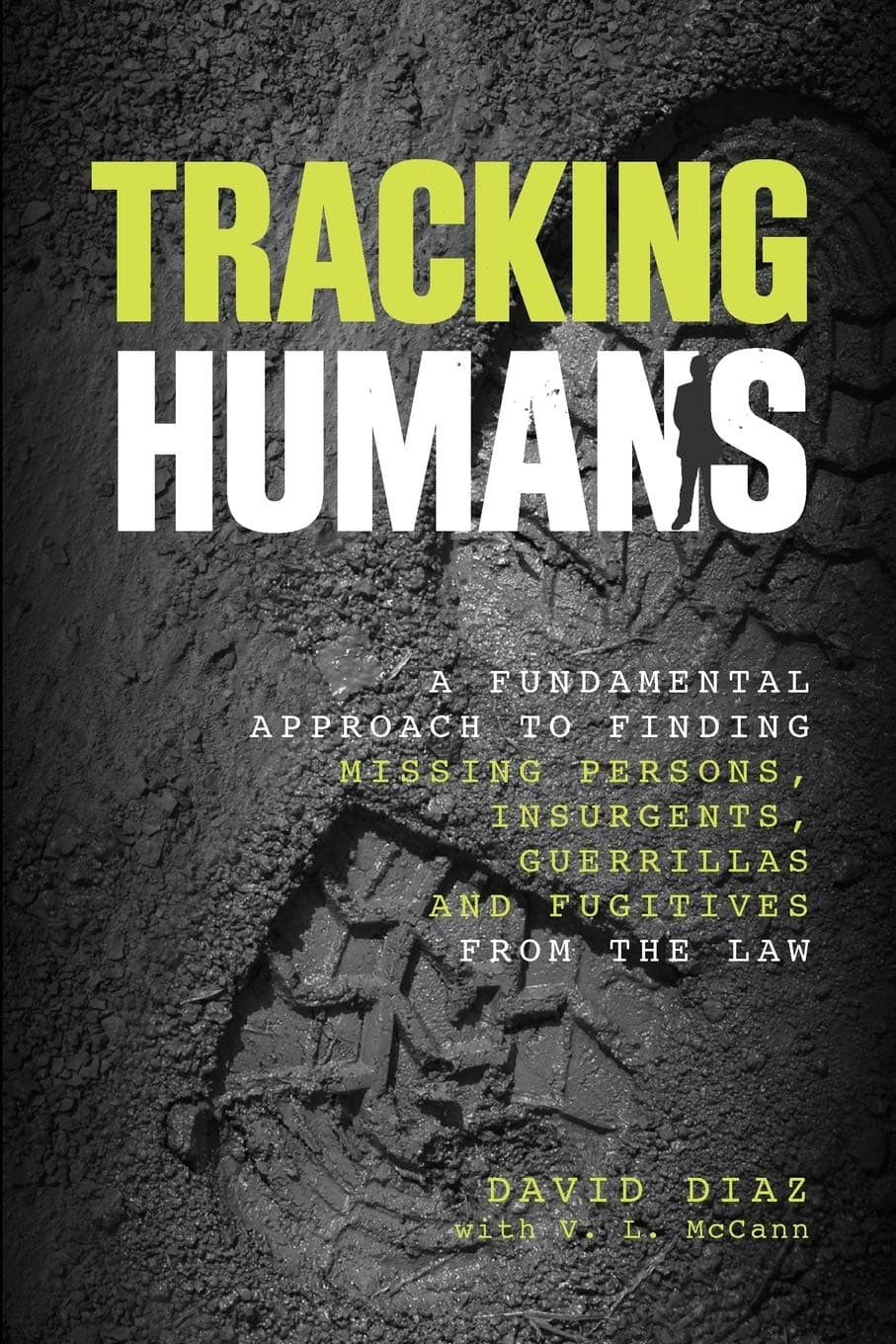 Tracking Humans: A Fundamental Approach To Finding Missing Persons, Insurgents, Guerrillas, And Fugitives From The Law