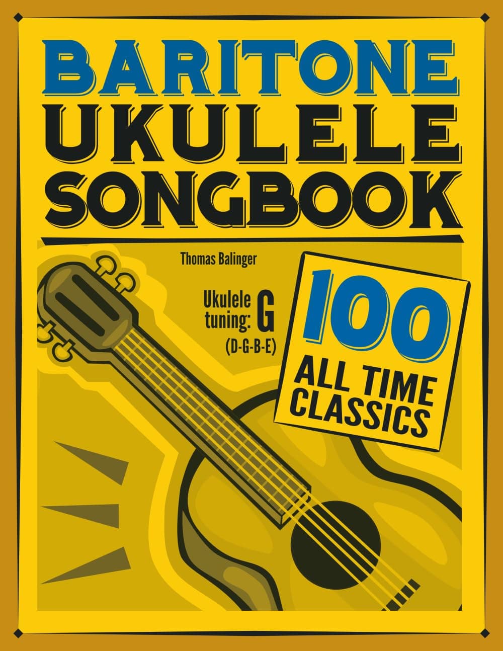 Baritone Ukulele Songbook: 100 All Time Classics