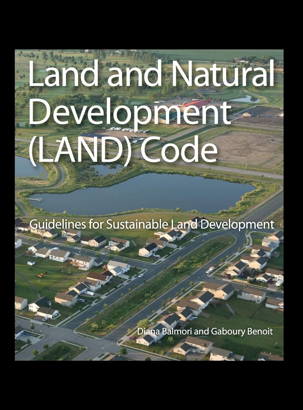 Land and Natural Development (LAND) Code: Guidelines for Sustainable Land Development (Wiley Series in Sustainable Design)