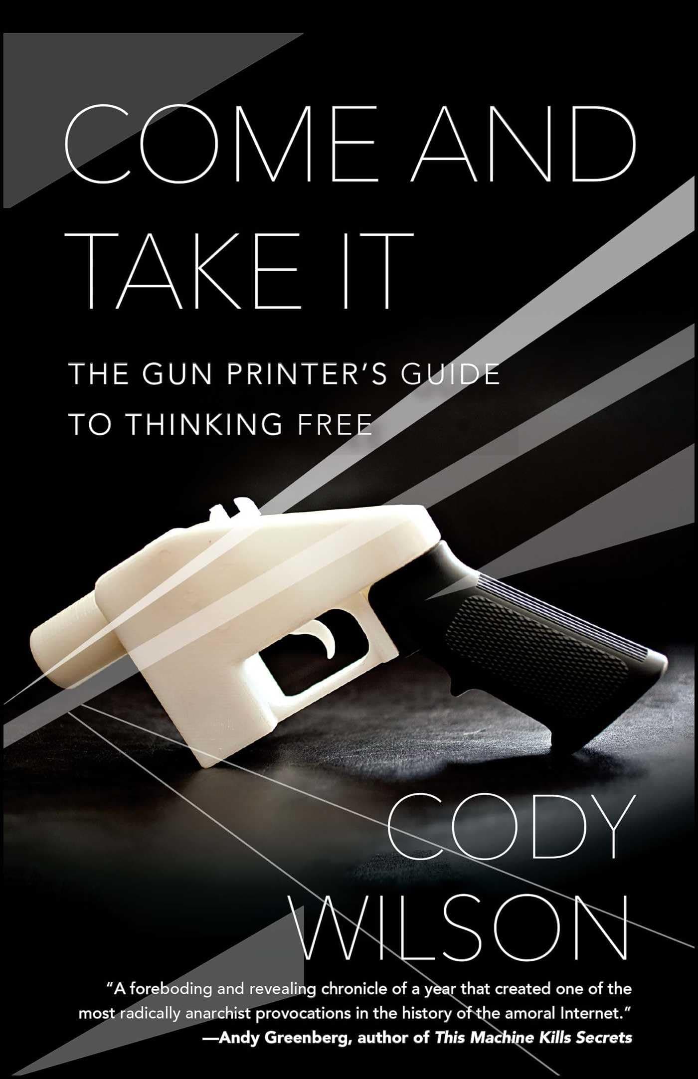 Come and Take It: The Gun Printer's Guide to Thinking Free