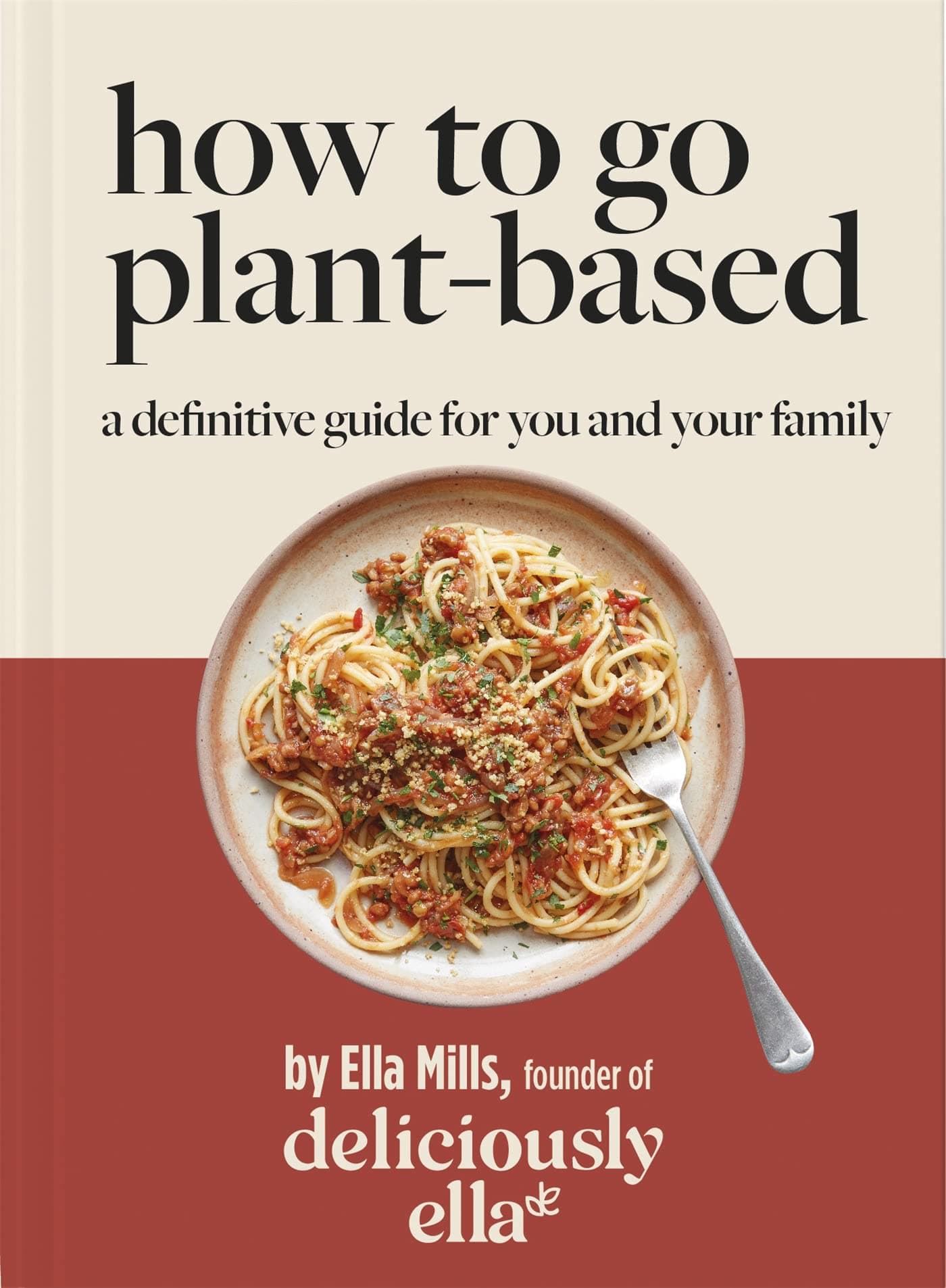 Deliciously Ella How To Go Plant-Based: A Definitive Guide For You and Your Family (Yellow Kite)