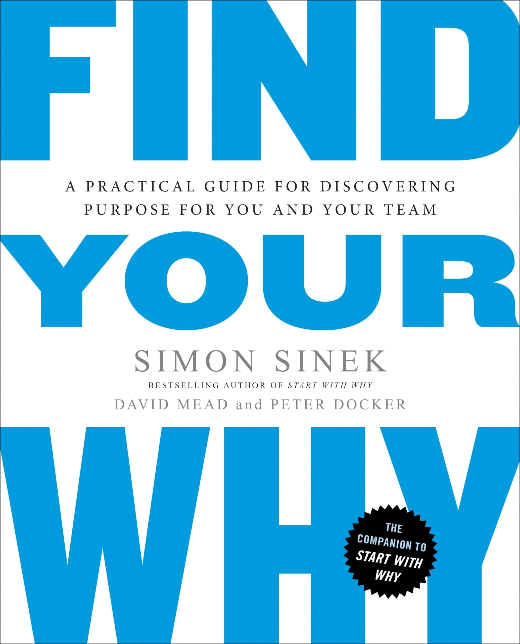 Find Your Why: A Practical Guide For Discovering Purpose For You And Your Team