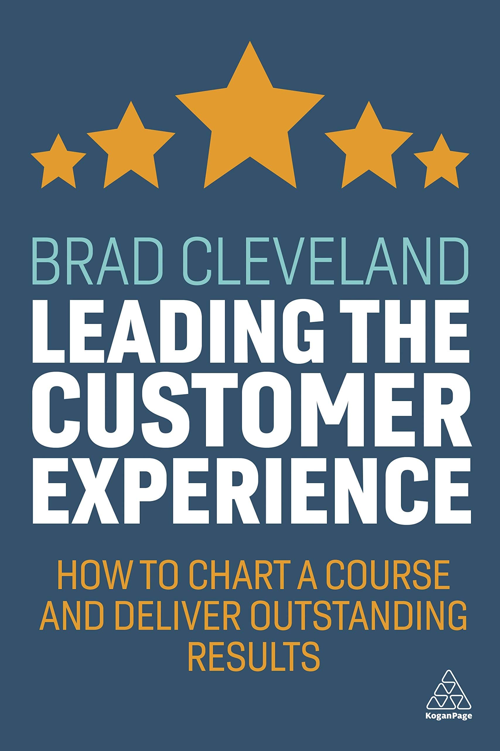 Kogan Page Leading the Customer Experience: How to Chart a Course and Deliver Outstanding Results
