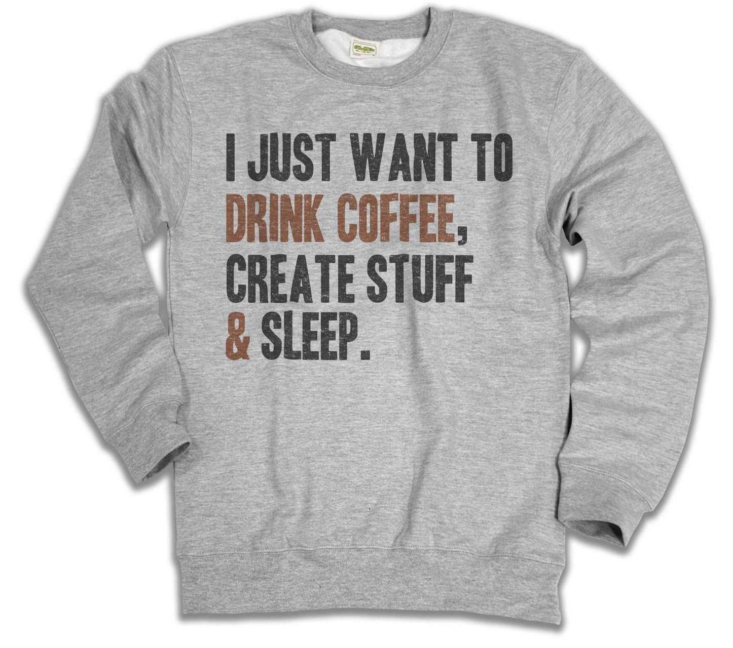 I Just Want To Drink Coffee,Create Stuff & Sleep Ladies Mens Sweatshirt