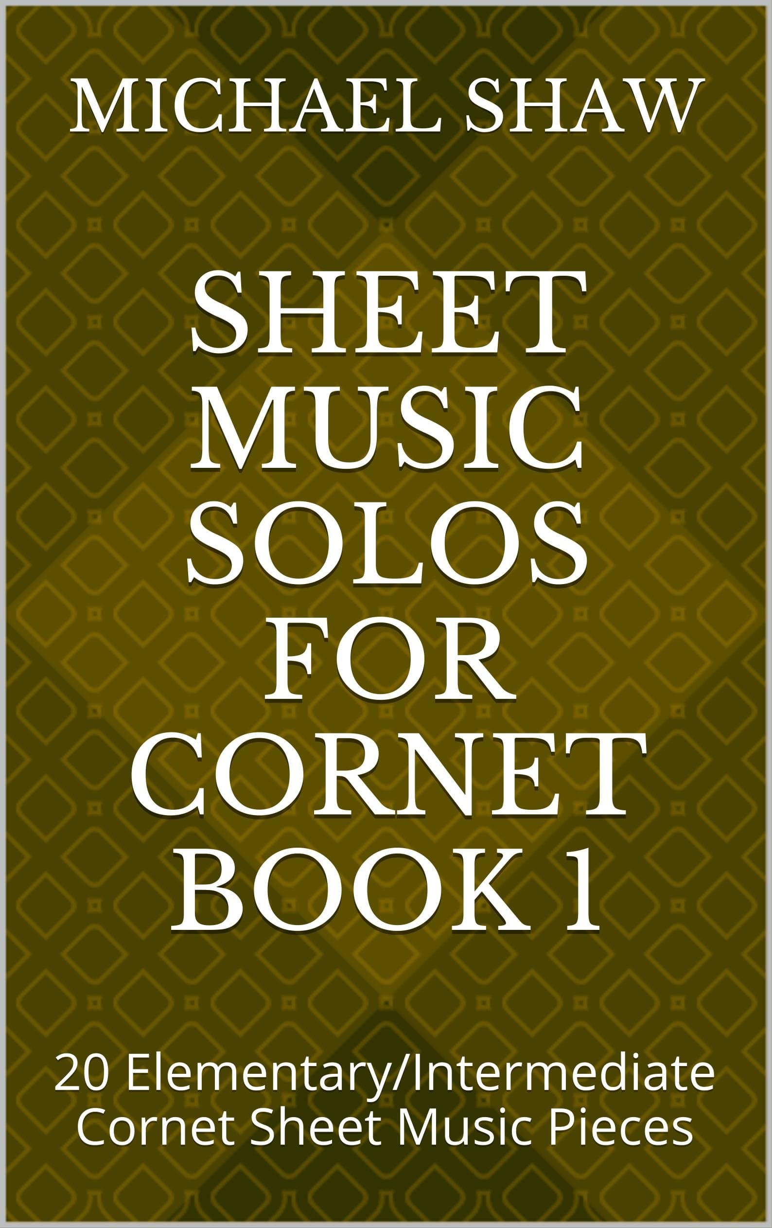 Sheet Music Solos For Cornet Book 1: 20 Elementary/Intermediate Cornet Sheet Music Pieces: Volume 1
