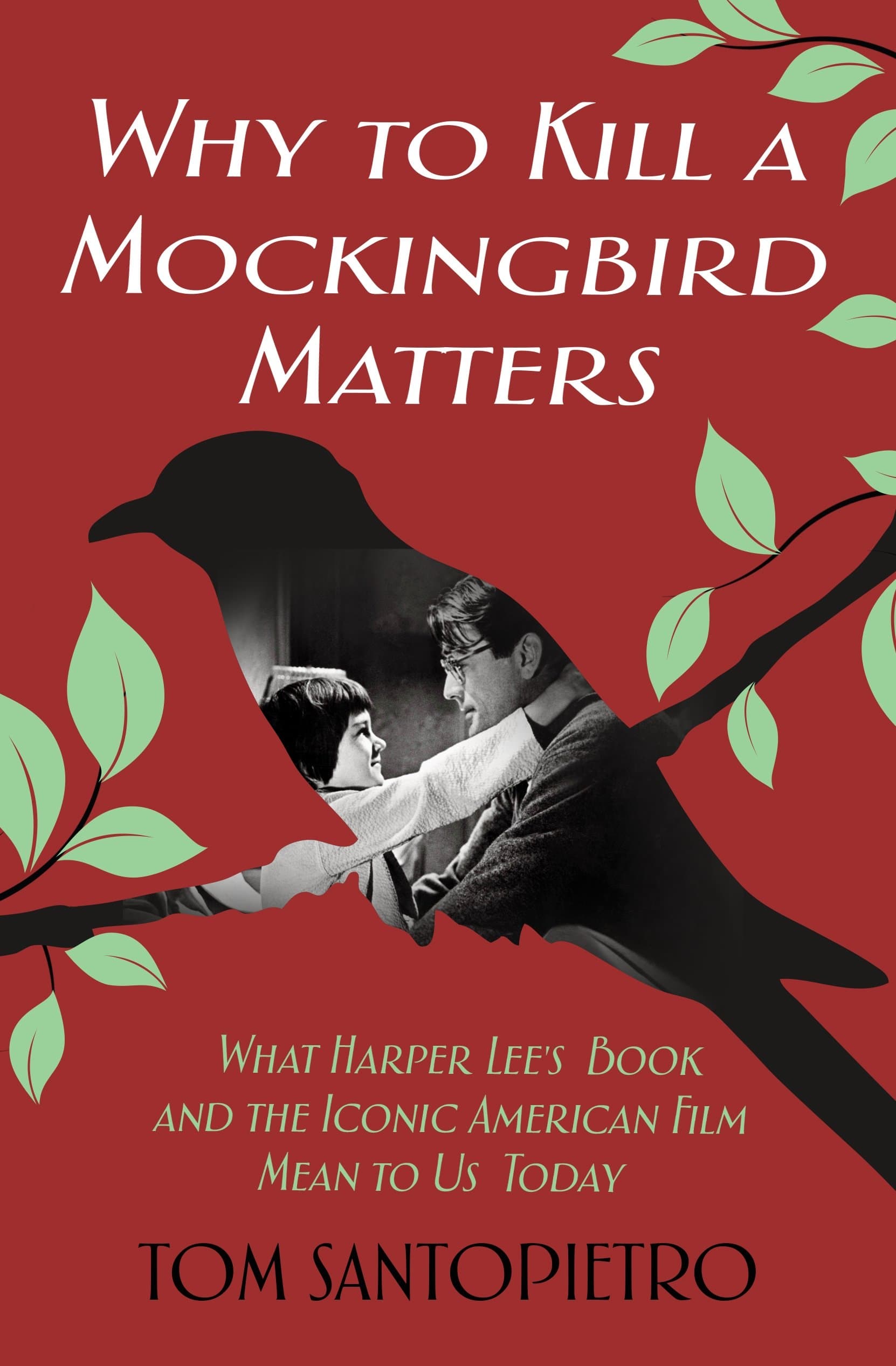 Why To Kill a Mockingbird Matters: What Harper Lee's Book and the Iconic American Film Mean to Us Today
