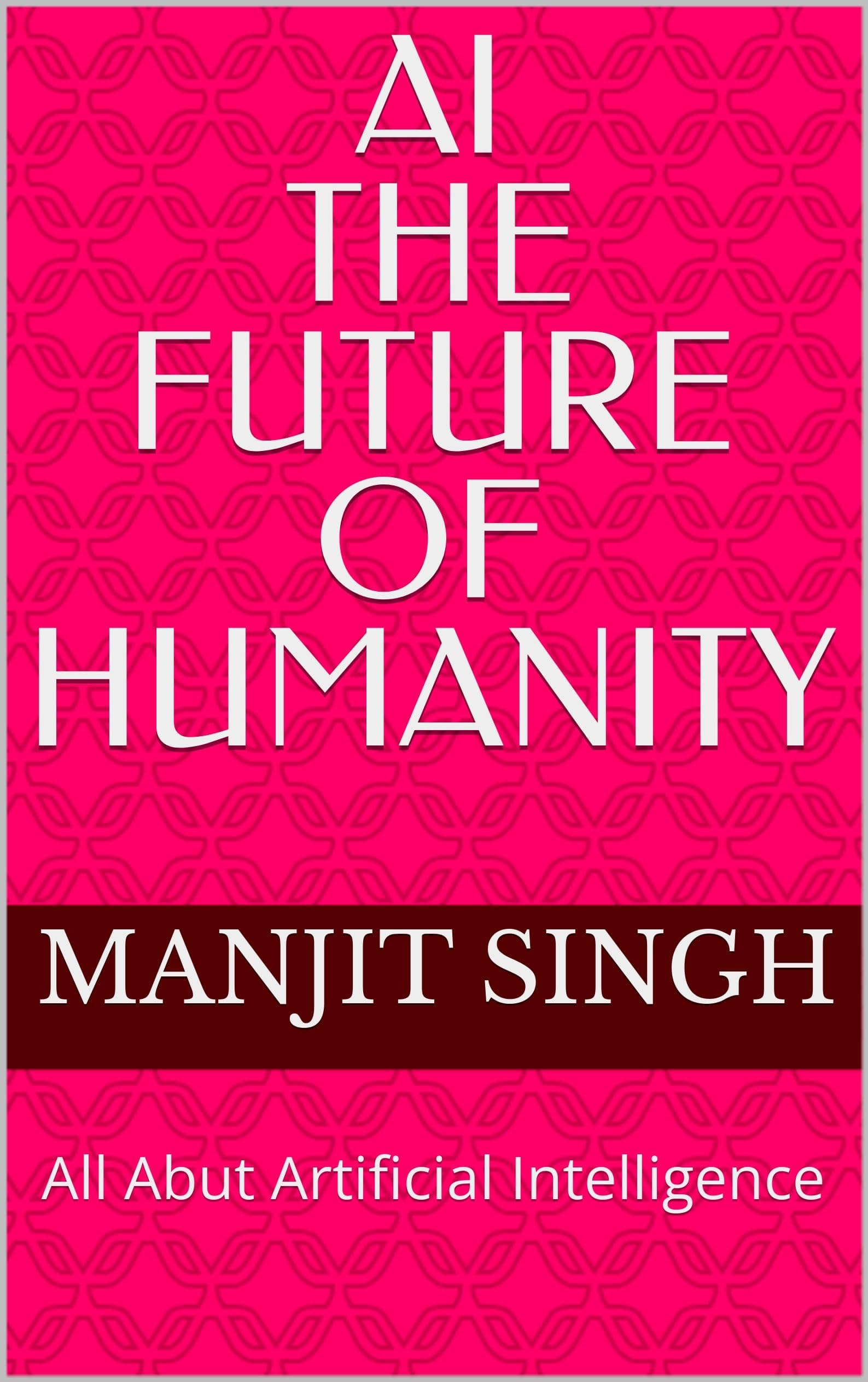 AI-The Future Of Humanity: All Abut Artificial Intelligence