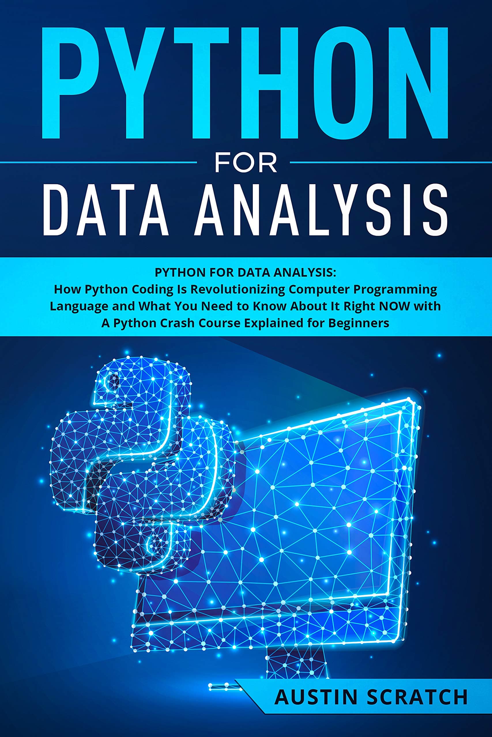 Python for Data Analysis: How The Python Coding Is Revolutionizing Computer Programming Language and What You Need to Know About It Right NOW with A Python Crash Course Explained for Beginners