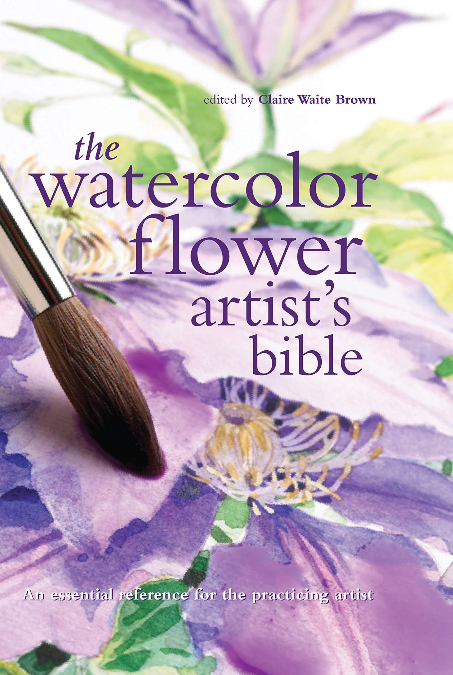 Watercolor Flower Artist's Bible: An Essential Reference for the Practicing Artist (Artist's Bibles) Kindle Edition