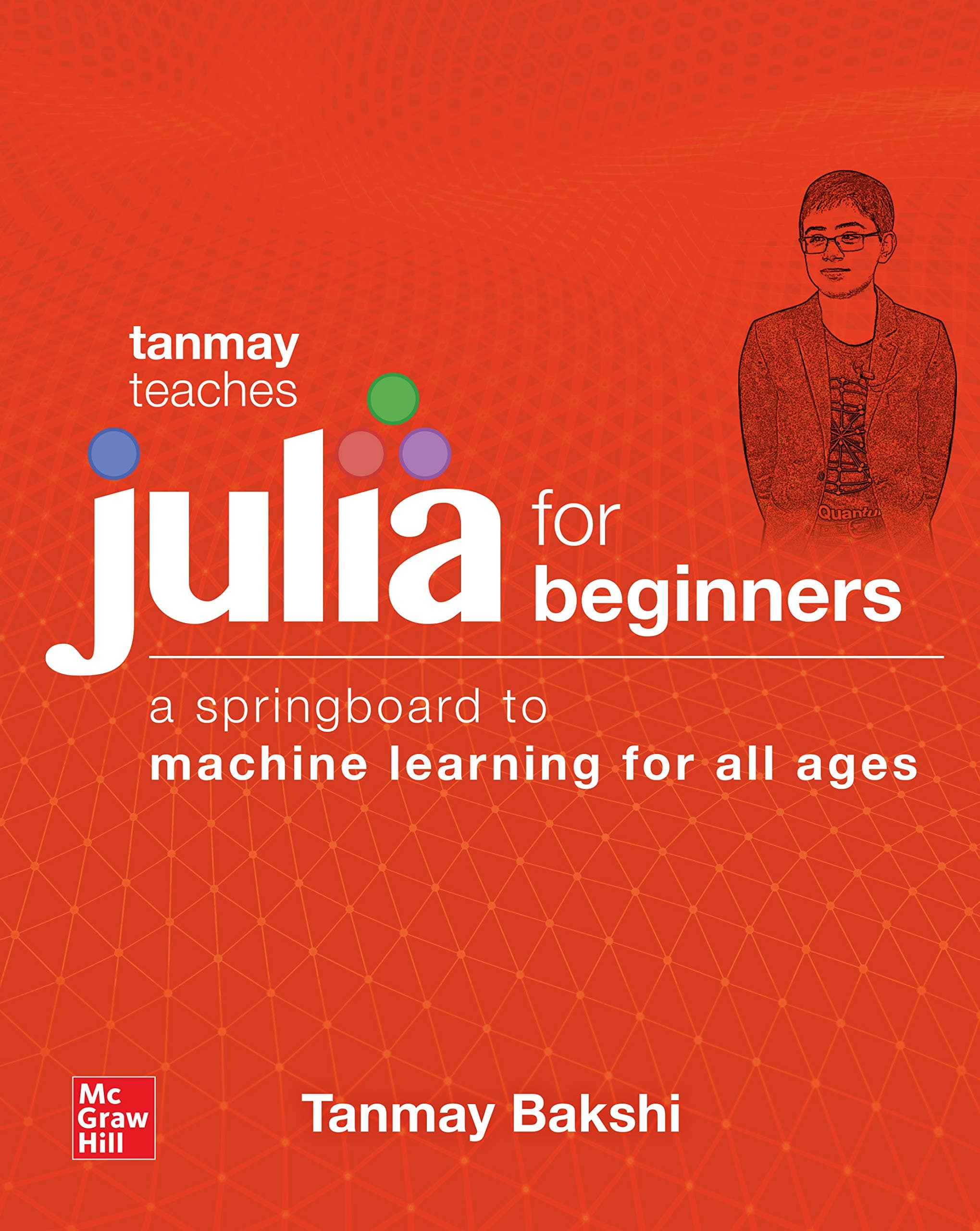Tanmay Teaches Julia for Beginners: A Springboard to Machine Learning for All Ages 1st Edition, Kindle Edition
