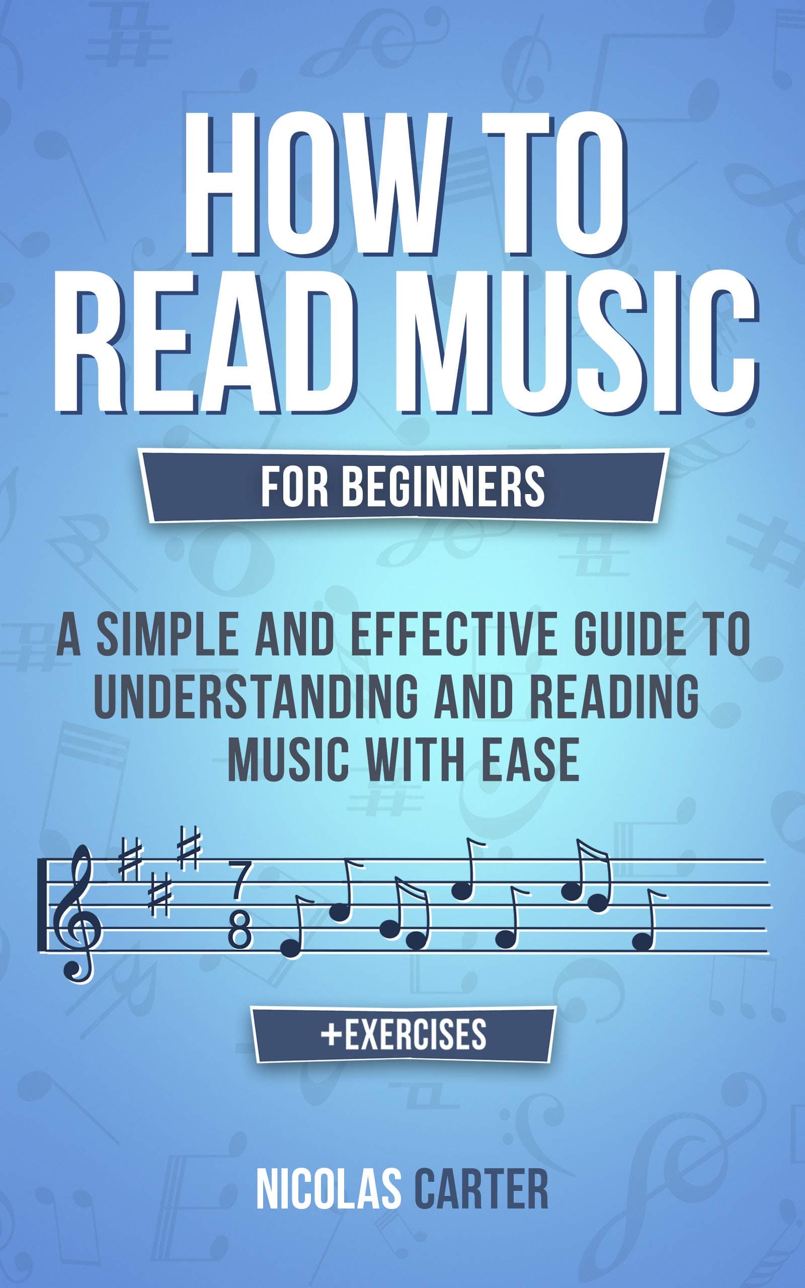 How To Read Music: For Beginners - A Simple and Effective Guide to Understanding and Reading Music with Ease (Essential Learning Tools for Musicians Book 2) Kindle Edition