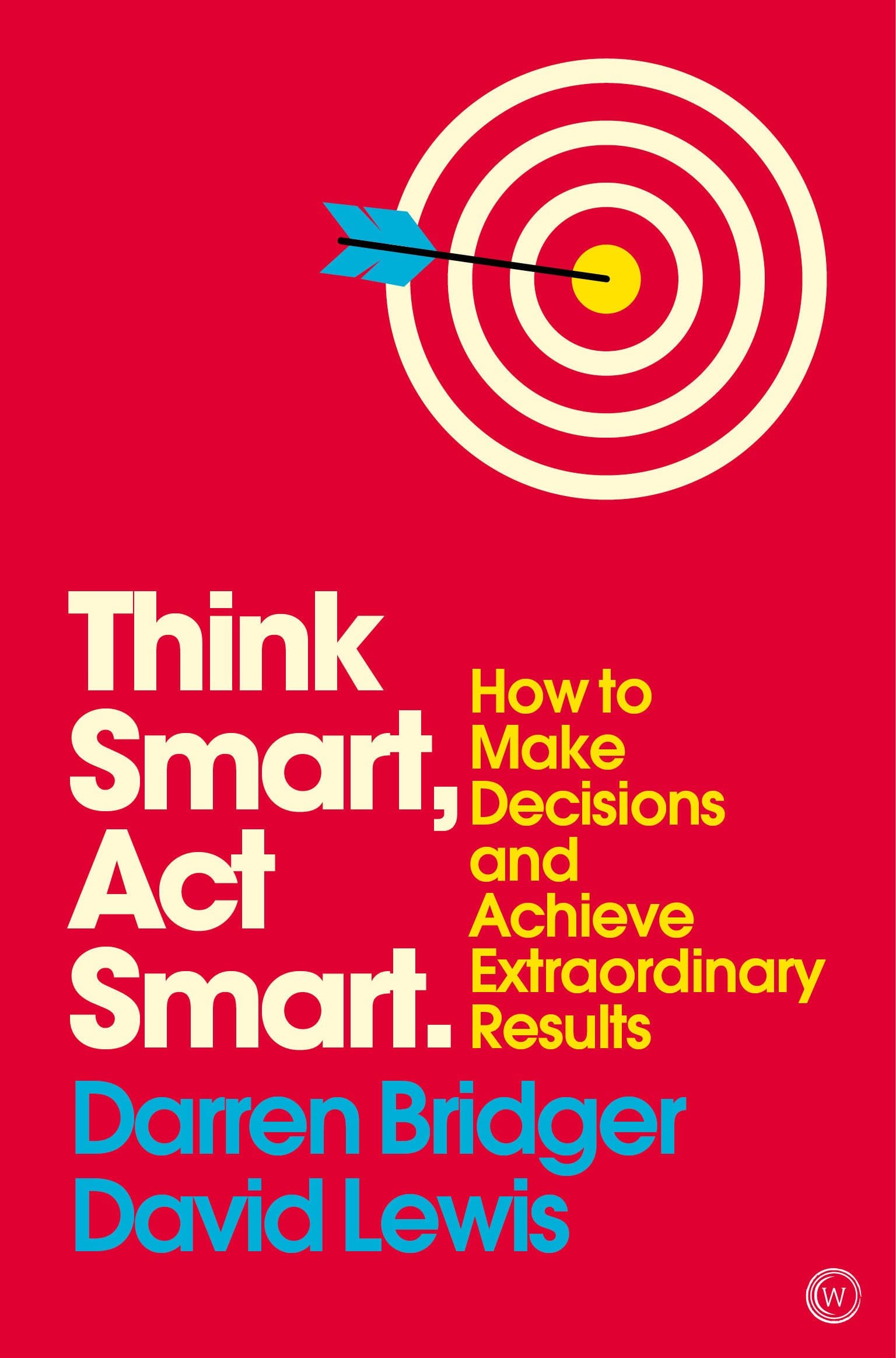 Think Smart, Act Smart: How to Make Decisions and Achieve Extraordinary Re