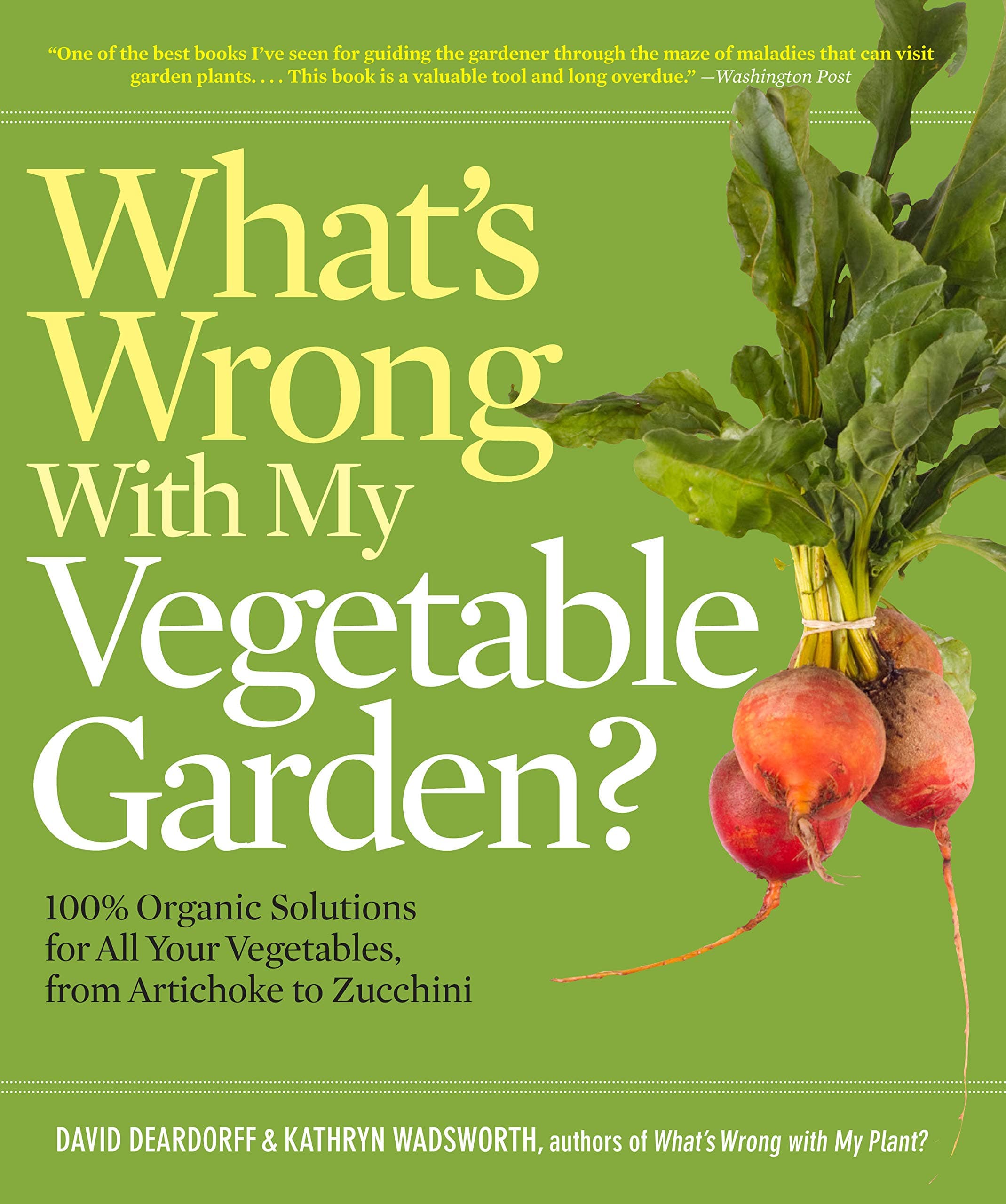 What's Wrong With My Vegetable Garden?: 100% Organic Solutions for All Your Vegetables, from Artichokes to Zucchini (What’s Wrong Series) Paperback – November 29, 2011
