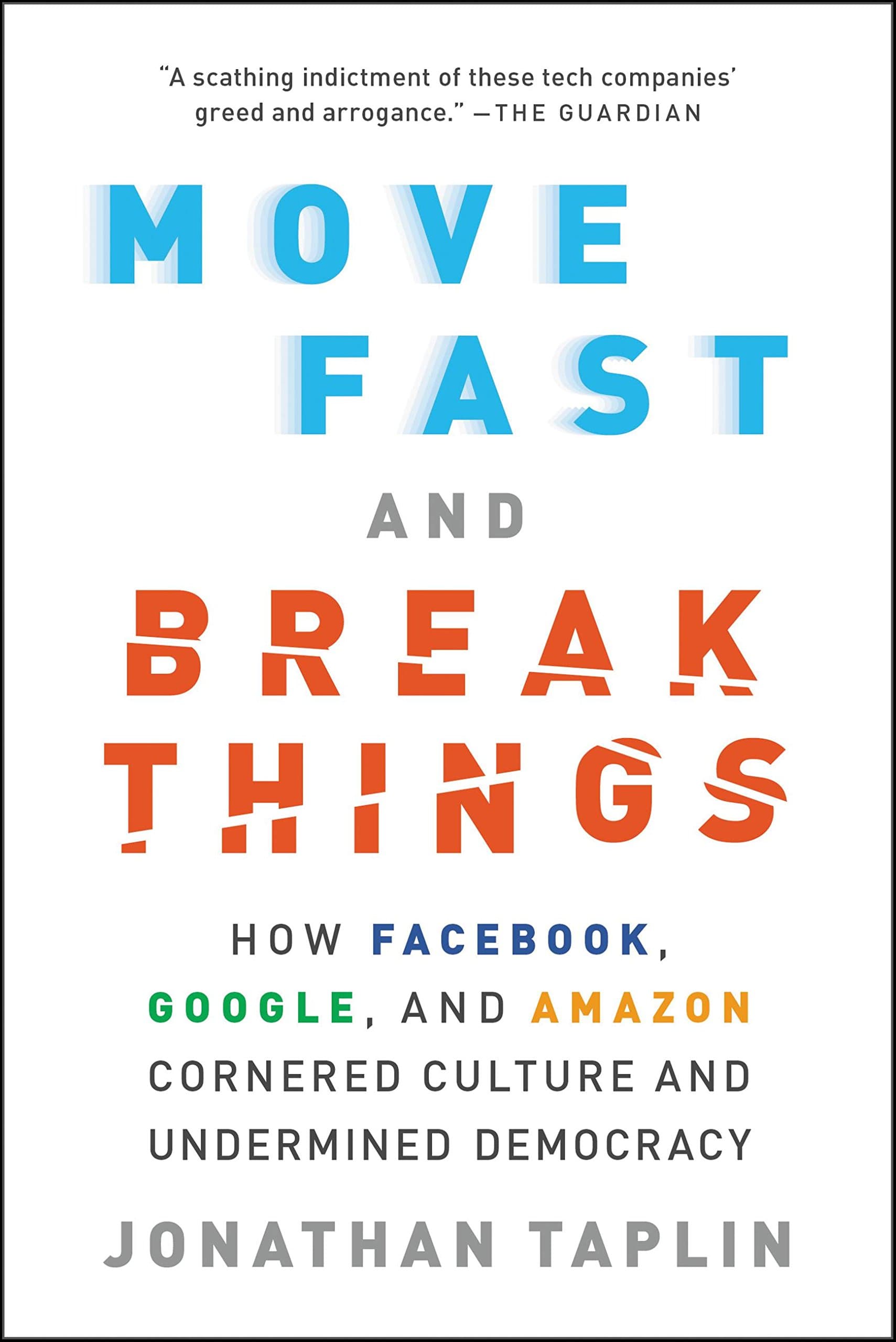 Move Fast and Break Things: How Facebook, Google, and Amazon Cornered Culture and Undermined Democracy Kindle Edition