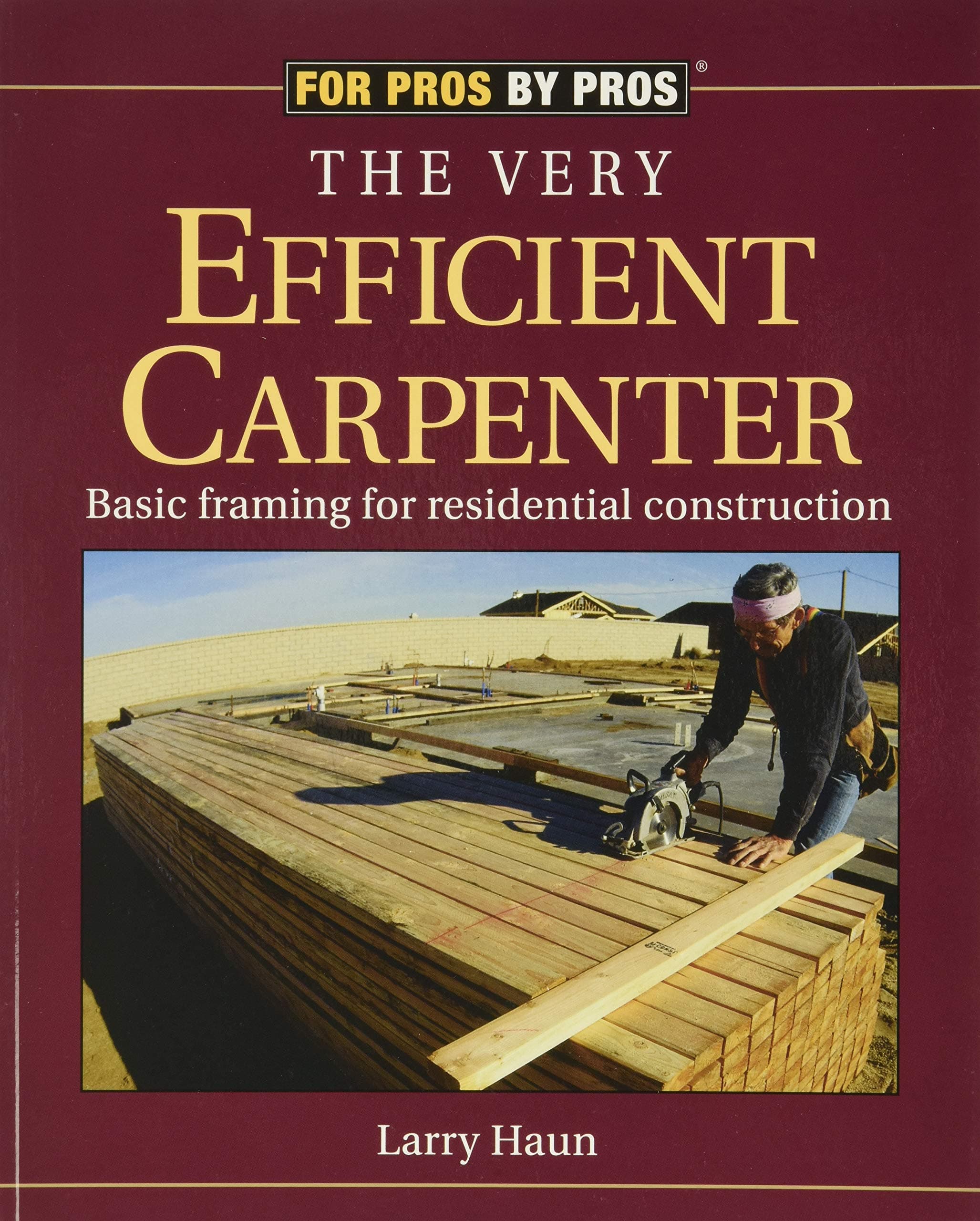 The Very Efficient Carpenter: Basic Framing for Residential Construction: Basic Framing for Residential Construction/Fpbp (For Pros by Pros) Paperback – 19 October 1998